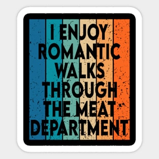 i enjoy romantic walks through the meat department Sticker